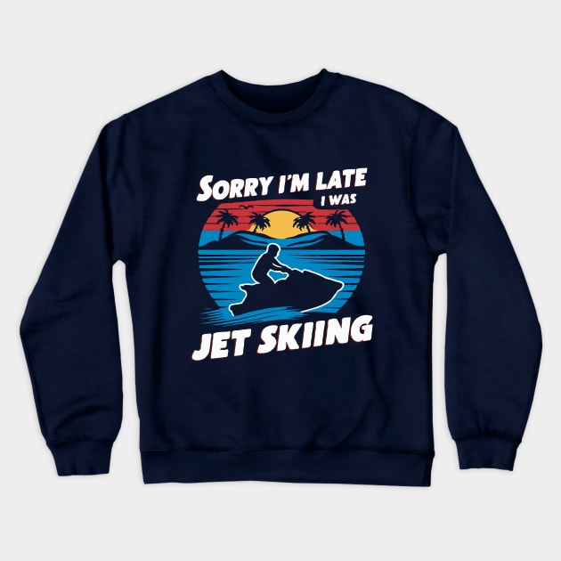 Sorry I'm Late i Was Jet Skiing. Funny Crewneck Sweatshirt by Chrislkf